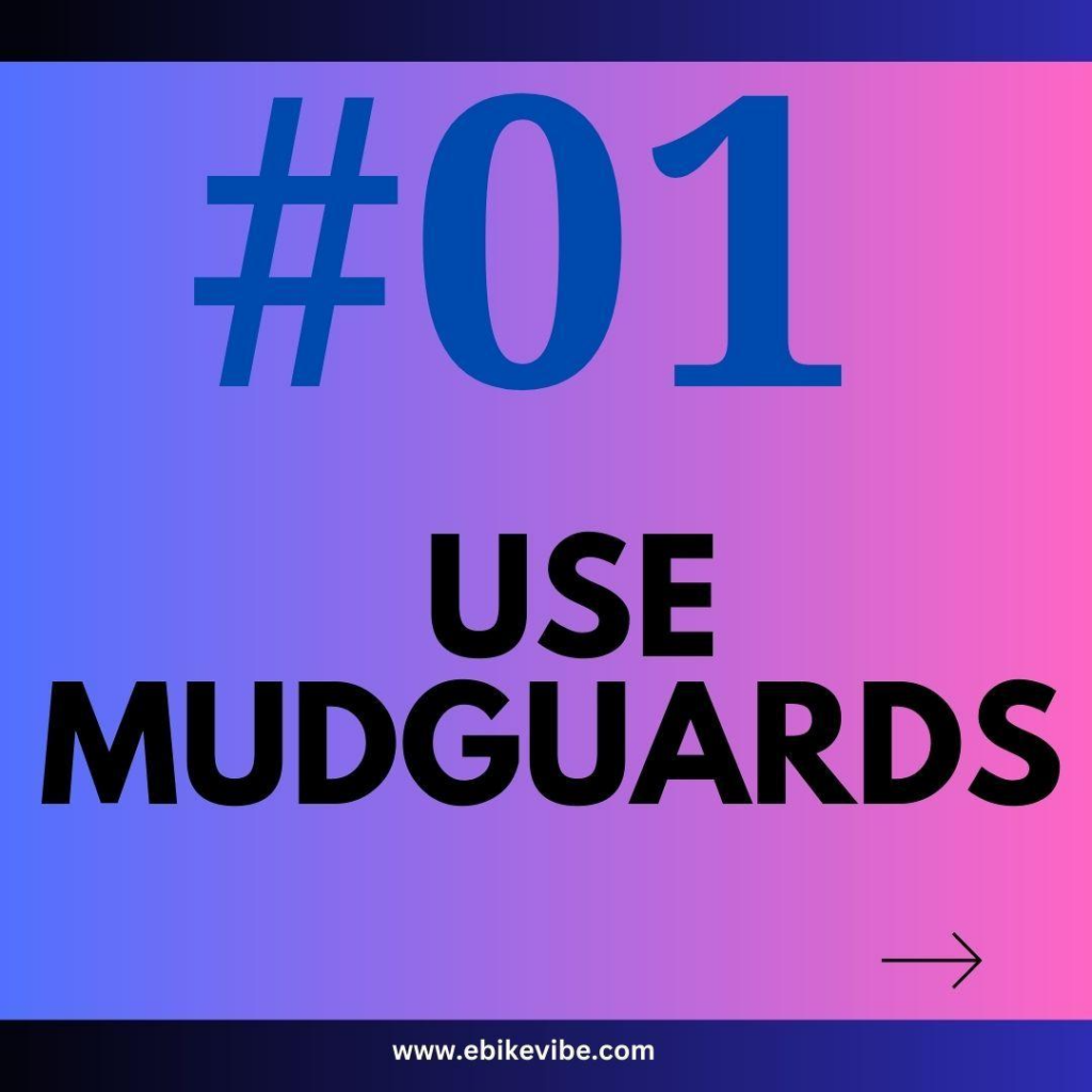 Use Mudguards.